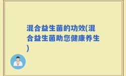 混合益生菌的功效(混合益生菌助您健康养生)