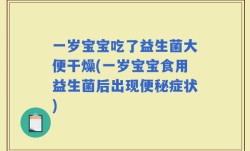 一岁宝宝吃了益生菌大便干燥(一岁宝宝食用益生菌后出现便秘症状)