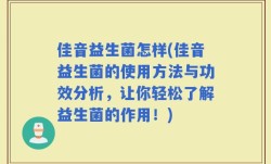 佳音益生菌怎样(佳音益生菌的使用方法与功效分析，让你轻松了解益生菌的作用！)
