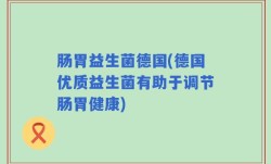 肠胃益生菌德国(德国优质益生菌有助于调节肠胃健康)