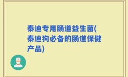 泰迪专用肠道益生菌(泰迪狗必备的肠道保健产品)