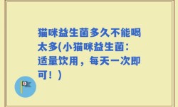 猫咪益生菌多久不能喝太多(小猫咪益生菌：适量饮用，每天一次即可！)