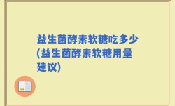 益生菌酵素软糖吃多少(益生菌酵素软糖用量建议)