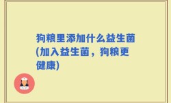 狗粮里添加什么益生菌(加入益生菌，狗粮更健康)