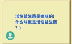 活性益生菌是啥味的(什么味道是活性益生菌？)