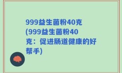 999益生菌粉40克(999益生菌粉40克：促进肠道健康的好帮手)