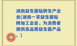 湖南益生菌贴牌生产企业(湖南一家益生菌贴牌加工企业，为消费者提供高品质益生菌产品。)
