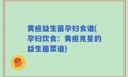 黄疸益生菌孕妇食谱(孕妇饮食：黄疸克星的益生菌菜谱)