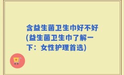 含益生菌卫生巾好不好(益生菌卫生巾了解一下：女性护理首选)