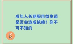成年人长期服用益生菌是否会造成依赖？你不可不知的