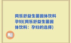 同乐舒益生菌固体饮料孕妇(同乐舒益生菌固体饮料：孕妇的选择)