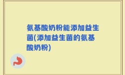 氨基酸奶粉能添加益生菌(添加益生菌的氨基酸奶粉)
