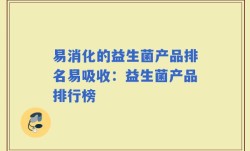 易消化的益生菌产品排名易吸收：益生菌产品排行榜