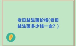 老田益生菌价格(老田益生菌多少钱一盒？)