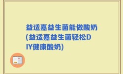 益适嘉益生菌能做酸奶(益适嘉益生菌轻松DIY健康酸奶)