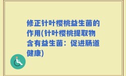 修正针叶樱桃益生菌的作用(针叶樱桃提取物含有益生菌：促进肠道健康)