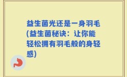 益生菌光还是一身羽毛(益生菌秘诀：让你能轻松拥有羽毛般的身轻感)