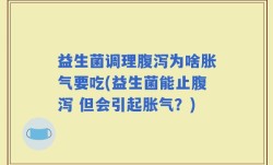 益生菌调理腹泻为啥胀气要吃(益生菌能止腹泻 但会引起胀气？)