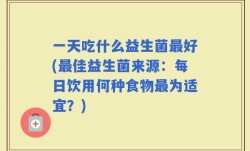 一天吃什么益生菌最好(最佳益生菌来源：每日饮用何种食物最为适宜？)
