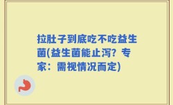 拉肚子到底吃不吃益生菌(益生菌能止泻？专家：需视情况而定)