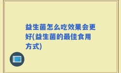 益生菌怎么吃效果会更好(益生菌的最佳食用方式)