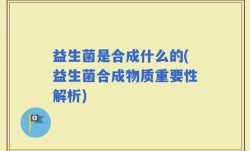 益生菌是合成什么的(益生菌合成物质重要性解析)