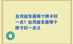 台湾益生菌哪个牌子好一点？台湾益生菌哪个牌子好一点儿