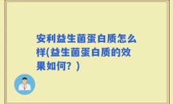 安利益生菌蛋白质怎么样(益生菌蛋白质的效果如何？)