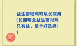 益生菌喂鸡可以长期用(长期喂食益生菌对鸡只有益，是个好选择！)