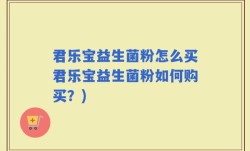 君乐宝益生菌粉怎么买君乐宝益生菌粉如何购买？)
