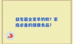 益生菌全家羊奶粉？家庭必备的健康食品？
