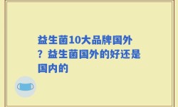 益生菌10大品牌国外？益生菌国外的好还是国内的