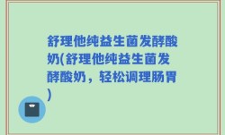 舒理他纯益生菌发酵酸奶(舒理他纯益生菌发酵酸奶，轻松调理肠胃)