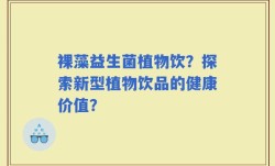 裸藻益生菌植物饮？探索新型植物饮品的健康价值？