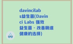 davincilabs益生菌(Davinci Labs 强效益生菌 - 改善肠道健康的选择)