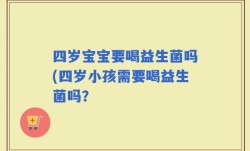 四岁宝宝要喝益生菌吗(四岁小孩需要喝益生菌吗？