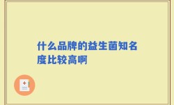 什么品牌的益生菌知名度比较高啊
