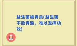 益生菌被胃杀(益生菌不敌胃酸，难以发挥功效)