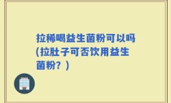 拉稀喝益生菌粉可以吗(拉肚子可否饮用益生菌粉？)