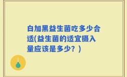 白加黑益生菌吃多少合适(益生菌的适宜摄入量应该是多少？)