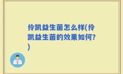 伶凯益生菌怎么样(伶凯益生菌的效果如何？)