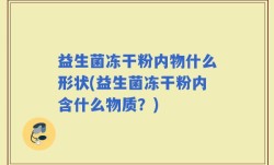 益生菌冻干粉内物什么形状(益生菌冻干粉内含什么物质？)