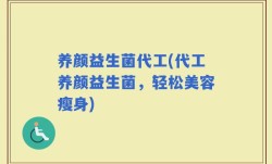 养颜益生菌代工(代工养颜益生菌，轻松美容瘦身)