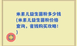 米素儿益生菌粉多少钱(米素儿益生菌粉价格查询，省钱购买攻略！)