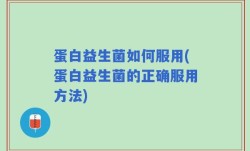 蛋白益生菌如何服用(蛋白益生菌的正确服用方法)