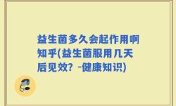 益生菌多久会起作用啊知乎(益生菌服用几天后见效？-健康知识)