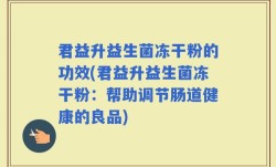 君益升益生菌冻干粉的功效(君益升益生菌冻干粉：帮助调节肠道健康的良品)