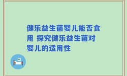 健乐益生菌婴儿能否食用 探究健乐益生菌对婴儿的适用性