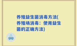 养殖益生菌消毒方法(养殖场消毒：使用益生菌的正确方法)