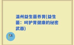 温州益生菌养胃(益生菌：呵护胃健康的秘密武器)